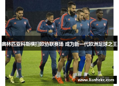 奥林匹亚科斯横扫欧协联赛场 成为新一代欧洲足球之王