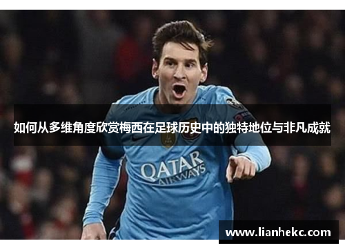 如何从多维角度欣赏梅西在足球历史中的独特地位与非凡成就