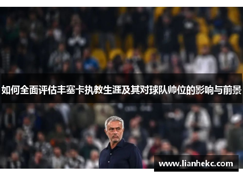 如何全面评估丰塞卡执教生涯及其对球队帅位的影响与前景