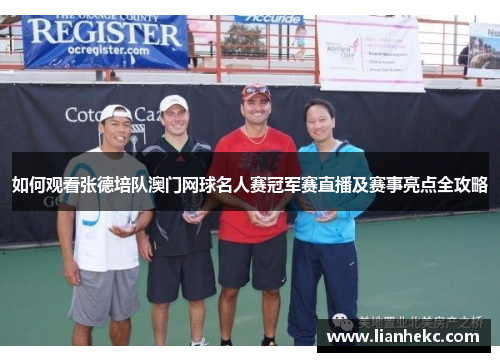 如何观看张德培队澳门网球名人赛冠军赛直播及赛事亮点全攻略