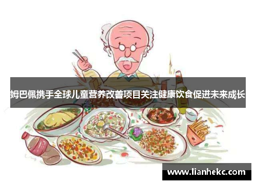 姆巴佩携手全球儿童营养改善项目关注健康饮食促进未来成长