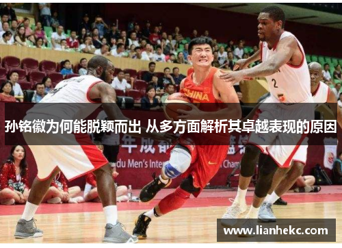 孙铭徽为何能脱颖而出 从多方面解析其卓越表现的原因