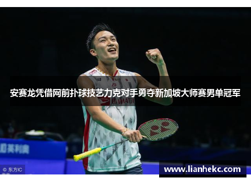 安赛龙凭借网前扑球技艺力克对手勇夺新加坡大师赛男单冠军