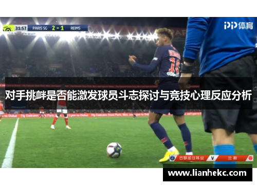 对手挑衅是否能激发球员斗志探讨与竞技心理反应分析