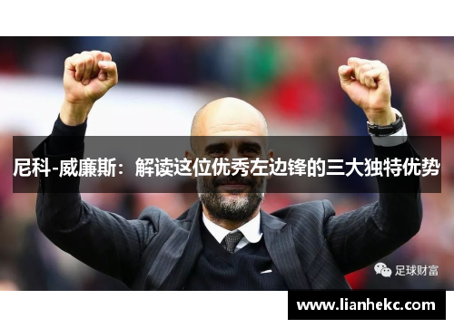 尼科-威廉斯：解读这位优秀左边锋的三大独特优势