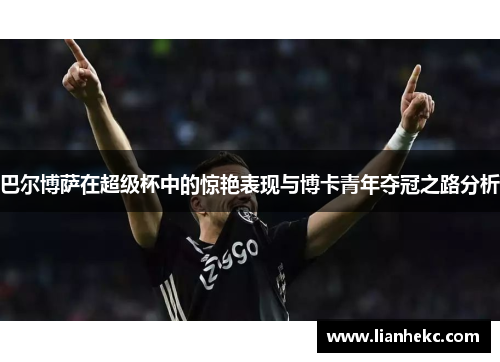 巴尔博萨在超级杯中的惊艳表现与博卡青年夺冠之路分析